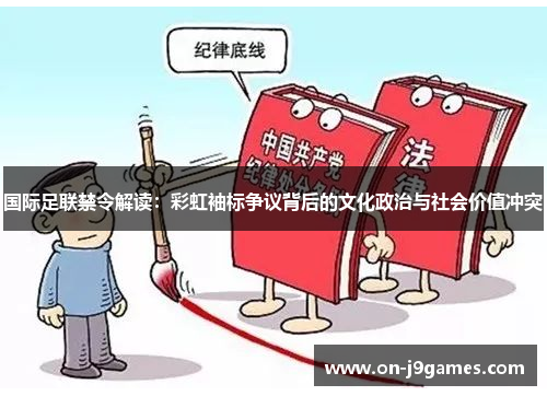 国际足联禁令解读：彩虹袖标争议背后的文化政治与社会价值冲突