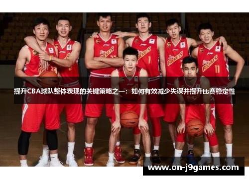 提升CBA球队整体表现的关键策略之一：如何有效减少失误并提升比赛稳定性