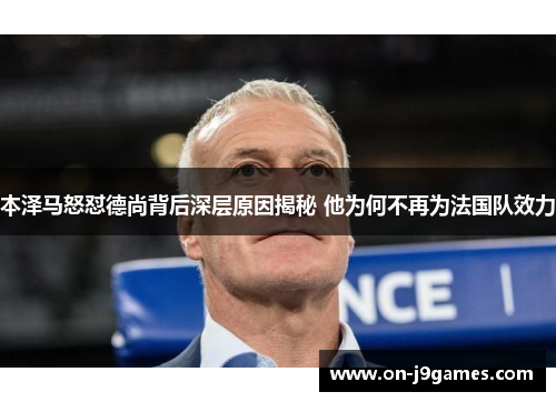 本泽马怒怼德尚背后深层原因揭秘 他为何不再为法国队效力