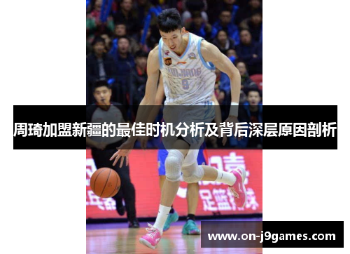 周琦加盟新疆的最佳时机分析及背后深层原因剖析