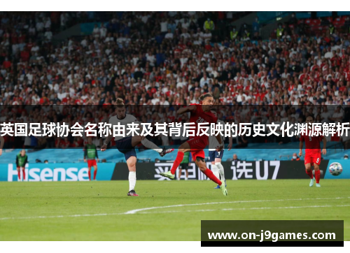 英国足球协会名称由来及其背后反映的历史文化渊源解析