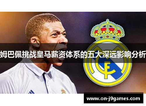 姆巴佩挑战皇马薪资体系的五大深远影响分析