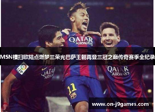 MSN横扫欧陆点燃梦三荣光巴萨王朝再登三冠之巅传奇赛季全纪录
