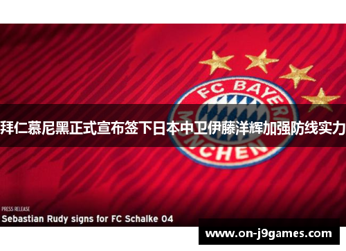 拜仁慕尼黑正式宣布签下日本中卫伊藤洋辉加强防线实力