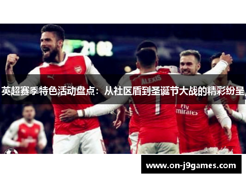 英超赛季特色活动盘点：从社区盾到圣诞节大战的精彩纷呈