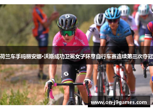 荷兰车手玛丽安娜·沃斯成功卫冕女子环意自行车赛连续第三次夺冠
