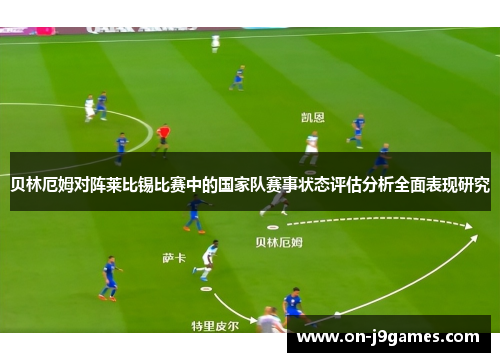 贝林厄姆对阵莱比锡比赛中的国家队赛事状态评估分析全面表现研究