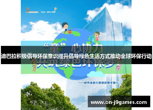 迪巴拉积极倡导环保意识提升倡导绿色生活方式推动全球环保行动