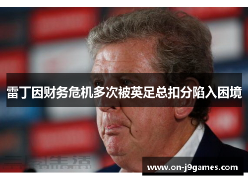 雷丁因财务危机多次被英足总扣分陷入困境 雷丁因财务危机多次被英足总扣分陷入困境
