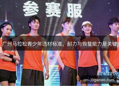 广州马拉松青少年选材标准，耐力与恢复能力是关键