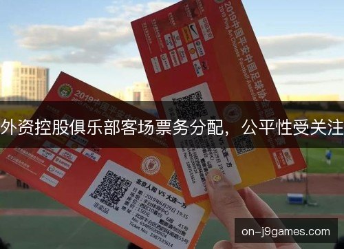 外资控股俱乐部客场票务分配，公平性受关注